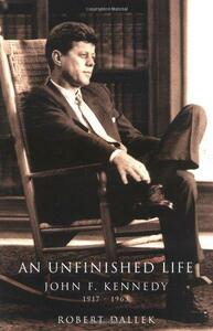 An Unfinished Life: John F. Kennedy, 1917-1963 by Robert Dallek