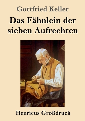 Das Fähnlein der sieben Aufrechten (Großdruck) by Gottfried Keller