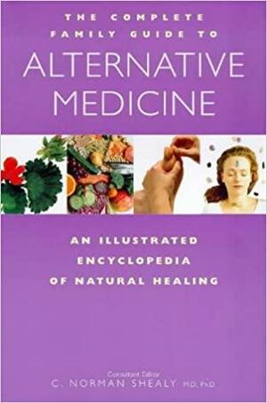 The Complete Family Guide to Alternative Medicine by C. Norman Shealy