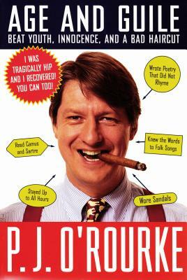 Age and Guile Beat Youth, Innocence, and a Bad Haircut by P.J. O'Rourke