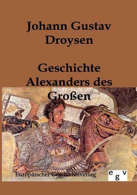 Geschichte Alexanders Des Großen by Johann Gustav Droysen