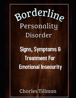 Borderline Personality Disorder: Signs, Symptoms, and Treatment for Emotional Insecurity by Charles Tillman