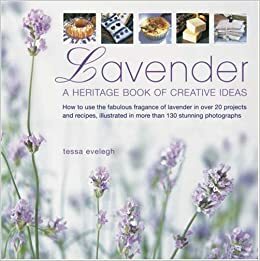 Lavender: A Heritage Book of Creative Ideas: How to Use the Fabulous Fragrance of Lavender in Over 20 Projects and Recipes by Tessa Evelegh