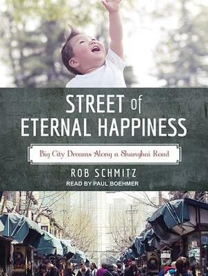 Street of Eternal Happiness: Big City Dreams Along a Shanghai Road by Rob Schmitz