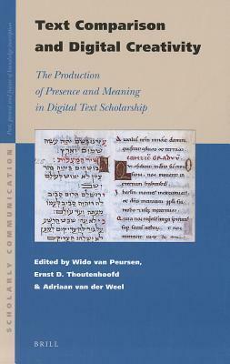 Text Comparison And Digital Creativity: The Production Of Presence And Meaning In Digital Text Scholarship (Scholarly Communication) by Wido Th. van Peursen, Adriaan van der Weel, Ernst D. Thoutenh