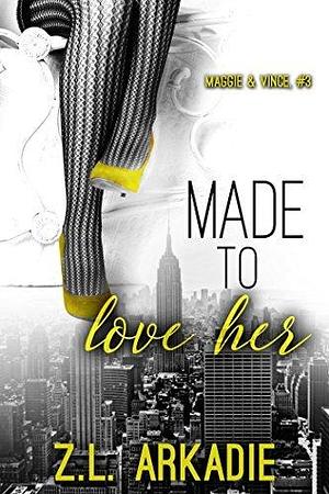 Made To Love Her: Vince & Maggie #2 by Z.L. Arkadie, Z.L. Arkadie