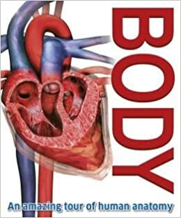 Body: an Amazing Tour of Human Anatomy by Richard Walker