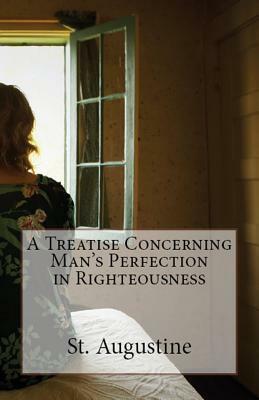 A Treatise Concerning Man's Perfection in Righteousness by Saint Augustine of Hippo