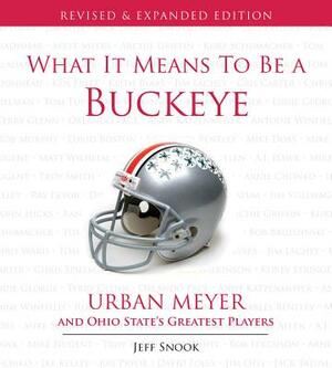 What It Means to Be a Buckeye: Urban Meyer and Ohio State's Greatest Players by Jeff Snook