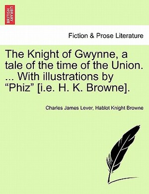 The Knight of Gwynne, a Tale of the Time of the Union by Charles James Lever