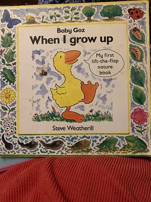 Baby Goz: When I Grow Up : My First Lift-the-flap Nature Book by Steve Weatherill