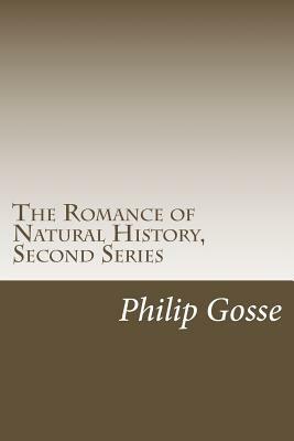 The Romance of Natural History, Second Series by Philip Henry Gosse