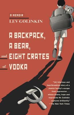 A Backpack, a Bear, and Eight Crates of Vodka: A Memoir by Lev Golinkin