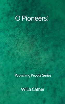 O Pioneers! - Publishing People Series by Willa Cather