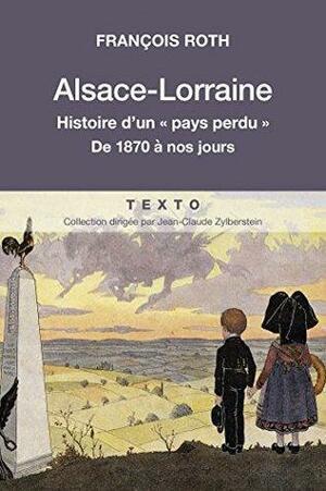 Alsace-Lorraine: Histoire d'un pays perdu by François Roth