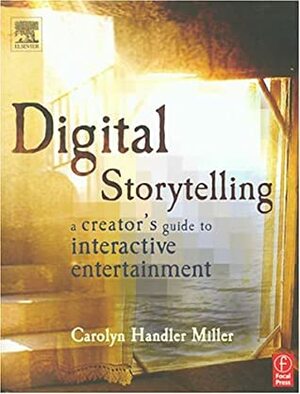 Digital Storytelling: A Creator's Guide to Interactive Entertainment by Carolyn Handler Miller