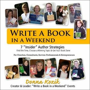 Write a Book in a Weekend: 7 'Insider' Strategies Find the Time, Choose a Winning Topic & Get Your Book Done! For Coaches, Consultants, Service Professionals & Entrepreneurs by Donna Kozik