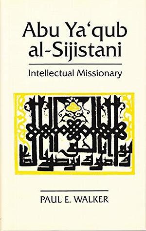 Abu Ya'qub Al-Sijistani: Intellectual Missionary by Paul E. Walker