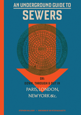 An Underground Guide to Sewers: Or: Down, Through and Out in Paris, London, New York, &c. by Stephen Halliday