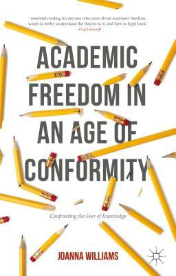 Academic Freedom in an Age of Conformity: Confronting the Fear of Knowledge by Joanna Williams