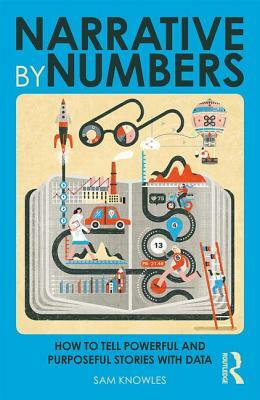 Narrative by Numbers: How to Tell Powerful and Purposeful Stories with Data by Sam Knowles