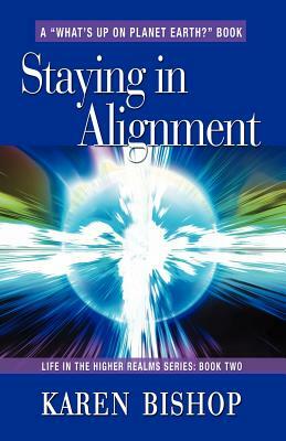 Staying in Alignment: Life in the Higher Realms Series - Book Two by Karen Bishop