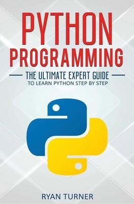 Python Programming: The Ultimate Expert Guide to Learn Python Step by Step by Ryan Turner
