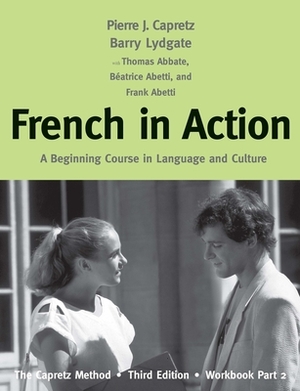 French in Action: A Beginning Course in Language and Culture: The Capretz Method, Workbook, Part 2 by Barry Lydgate, Béatrice Abetti, Pierre J. Capretz