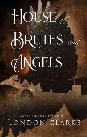 House of Brutes and Angels: Book 2 of Dunmoor Series by London Clarke, London Clarke