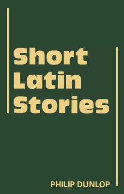 Short Latin Stories by Philip Dunlop