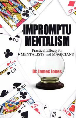 Impromptu Mentalism: Practical Effects for Mentalists and Magicians by James Jones