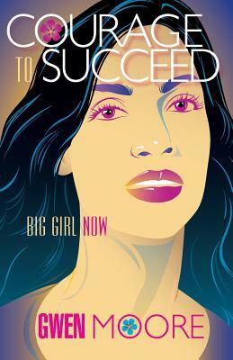 Courage to Succeed: Big Girl Now by Gwendolyn Moore