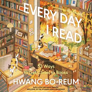 Every Day I Read: 53 Ways to Get Closer to Books by Hwang Bo-Reum