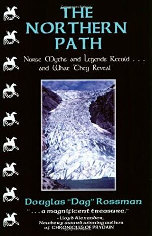 The Northern Path: Norse Myths and Legends Retold-- And What They Reveal by Douglas Dag Rossman