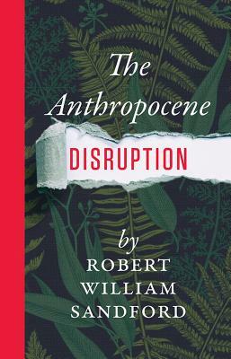 The Anthropocene Disruption by Robert William Sandford