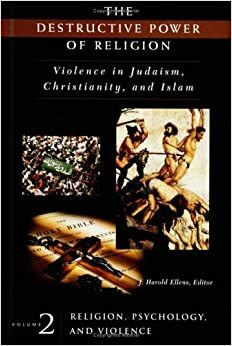 The Destructive Power of Religion: Violence in Judaism, Christianity, and Islam Volume Ii^l Religion, Psychology, and Violence by Martin E. Marty, J. Harold Ellens