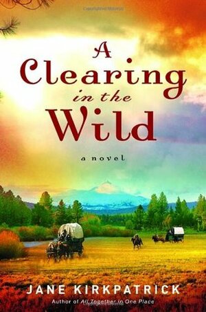 A Clearing In The Wild by Jane Kirkpatrick