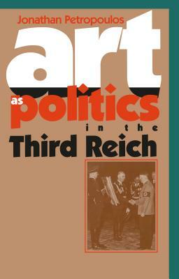 Art as Politics in the Third Reich by Jonathan Petropoulos