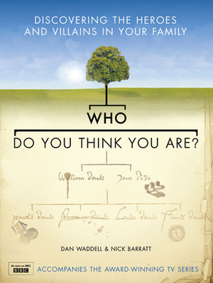 Who Do You Think You Are?: Discovering the Heroes and Villains in Your Family by Dan Waddell, Nick Barratt
