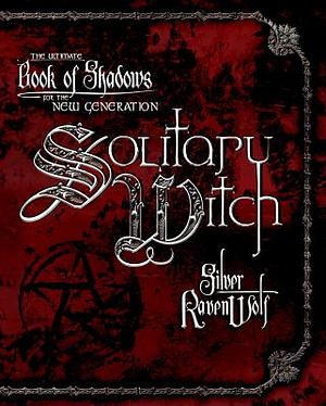 Solitary Witch: The Ultimate Book of Shadows for the New Generation by Silver RavenWolf