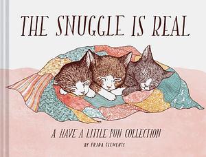 The Snuggle is Real: A Have a Little Pun Collection by Frida Clements, Frida Clements