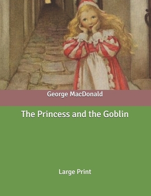 The Princess and the Goblin: Large Print by George MacDonald