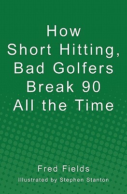 How Short Hitting, Bad Golfers Break 90 All the Time by Fred Fields