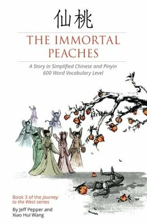 The Immortal Peaches: A Story in Simplified Chinese and Pinyin, 600 Word Vocabulary: Volume 3 (Journey to the West) by Jeff Pepper, Xiao Hui Wang