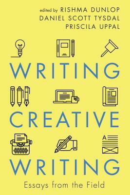 Writing Creative Writing: Essays from the Field by 