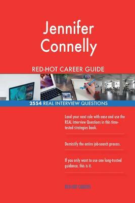 Jennifer Connelly RED-HOT Career Guide; 2554 REAL Interview Questions by Twisted Classics