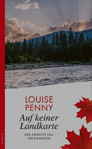 Auf keiner Landkarte: Der zwölfte Fall für Gamache by Louise Penny