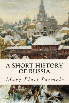 A Short History of Russia by Mary Platt Parmele