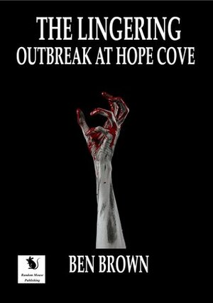 The Lingering: Outbreak At Hope Cove by Ben Brown