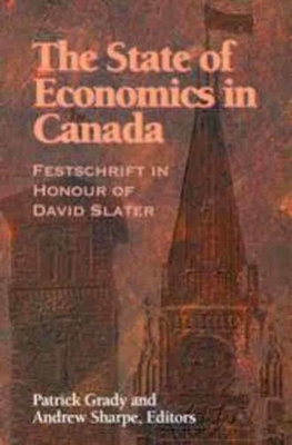 The State of Economics in Canada, Volume 64: Festschrift in Honour of David Slater by Patrick Grady, Andrew Sharpe